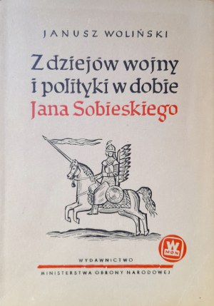 WOLIŃSKI Janusz - Z dziejów wojny i polityki w dobie Jana Sobieskiego