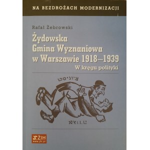 ŻEBROWSKI Rafał - Żydowska Gmina Wyznaniowa w Warszawie 1918-1939. W kręgu polityki.