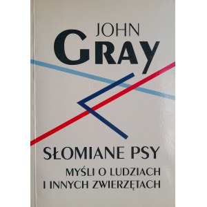 GRAY John - Słomiane psy. Myśli o ludziach i innych zwierzętach