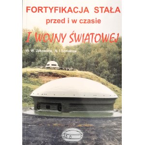 JAKOWLEW W., SZMAKOW N. - Fortyfikacja stała przed i w czasie I wojny światowej