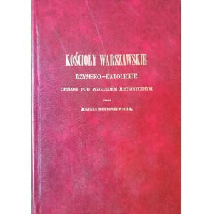 BARTOSZEWICZ Jan - Kościoły warszawskie rzymsko-katolickie, opisane pod względem historycznym (z drzeworytami Michała STORKMANA)