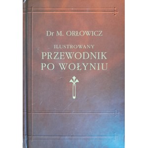 ORŁOWICZ Mieczysław - Ilustrowany przewodnik po Wołyniu z 111 ilustracjami i mapką województwa