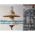 Elektronenergetyka na dawnych i obecnych ziemiach polskich w ikonografii