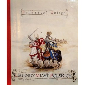 SELIGA Krzysztof - Legendy miast polskich. Podania, przypowieści i anegdoty o dawnych miastach polskich (Nakład 999 egz.)