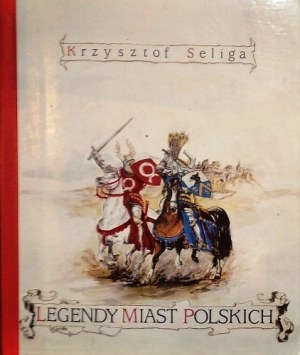 SELIGA Krzysztof - Legendy miast polskich. Podania, przypowieści i anegdoty o dawnych miastach polskich (Nakład 999 egz.)