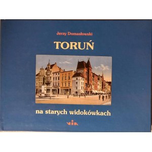 Domasłowski Jerzy, Toruń na starych widokówkach, wyd. VIA, Wrocław-Toruń 1996