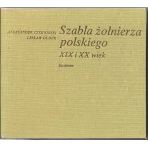 Szabla żołnierza polskiego XIX I XX wiek - Aleksander Czerwiński i Lesław Dudek, 1989r.