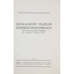 DOBROWOLSKI Tadeusz - Działalność Muzeum Śląskiego w Katowicach od chwili założenia Muzeum do końca lutego 1930 r. Katow...