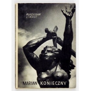 LORANC Władysław - Marian Konieczny. Biografia rzeźbiarza. Kraków 1967. Wydawnictwo Literackie. 16d, s. 98, [5]...