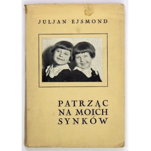 EJSMOND Juljan - Patrząc na moich synków. Dziecięcy światek. Warszawa 1931. Nakł. Juljanowej Ejsmondowej. 8, s. 84, [3],...