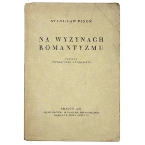 PIGOŃ Stanisław - Na wyżynach romatyzmu. Studja historyczno-literackie. Kraków 1936. Skl. gł. Kasa im. Mianowskiego....