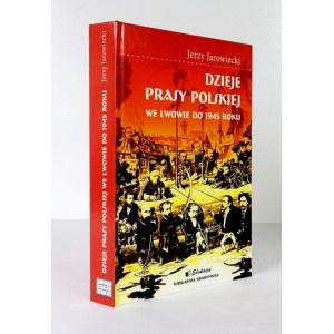 JAROWIECKI Jerzy - Dzieje prasy polskiej we Lwowie do 1945 roku. Kraków-Wrocław 2008. Księgarnia Akademicka Edukacja....