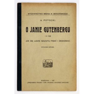 POTOCKI Antoni - O Janie Gutenbergu i o tem, jak się ludzie nauczyli pisać i drukować. Wyd. VII. Warszawa 1927....