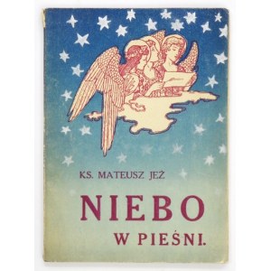 JEŻ Mateusz - Niebo w pieśni. Kraków 1934. Czcionkami Drukarni Głosu Narodu. 16d, s. 85, [3]....