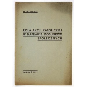 MACHAY Ferdynad - Rola Akcji Katolickiej w sprawie stosunków społecznych. Poznań 1937. B. m. 8, s. 16....