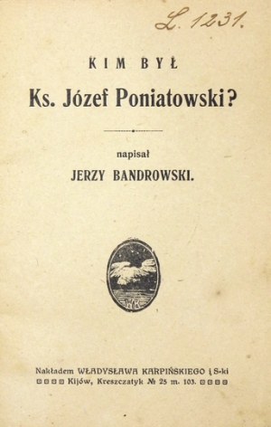 BANDROWSKI Jerzy - Kim był książę Józef Poniatowski? Kijów [1917]. Nakł. Władysława Karpińskiego.16, s. 36, [4]...