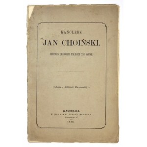 KANCLERZ Jan Choiński. Mecenas uczonych polskich XVI wieku. Warszawa 1886. W Drukarni Józefa Bergera. 8, s. [4],...