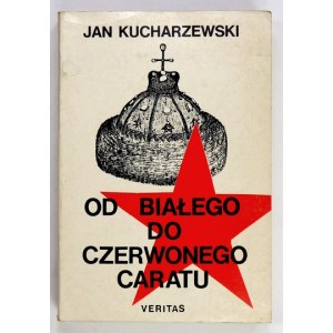 KUCHARZEWSKI Jan - Od białego do czerwonego caratu. II wydanie, skrócone przez autora. Wznowienie. London 1986....