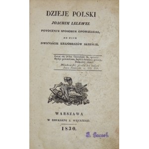 LELEWEL Joachim - Dzieje Polski. ... potocznym sposobem opowiedział, do nich dwanaście krajobrazów skreślił. Warszawa 18...