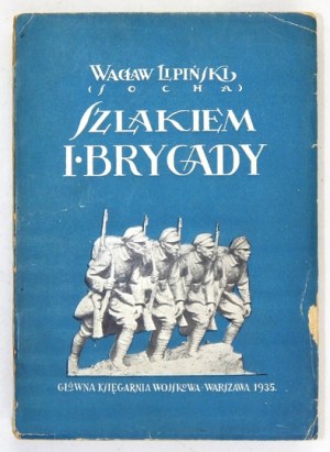 LIPIŃSKI Wacław (Socha) - Szlakiem I Brygady. Dziennik żołnierski. Wyd. III. Warszawa 1935....