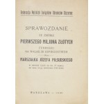 SPRAWOZDANIE ze zbiórki pierwszego miljona złotych Funduszu na Walkę ze Szpiegostwem dla Marszałka Józefa Piłsudskiego w...