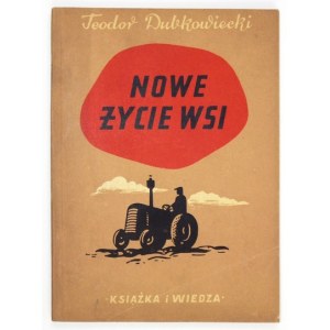 DUBKOWIECKI Teodor - Nowe życie wsi. Notatki inicjatora ruchu kołchozowego na Ukrainie. Warszawa 1950....