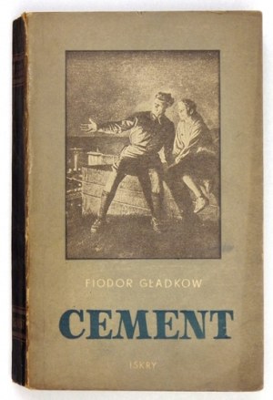 GŁADKOW Fiodor - Cement. Przeł. z jęz. rosyjskiego J. Brodzki. Warszawa 1953. Iskry. 16d, s. 347, [2], tabl. 6....
