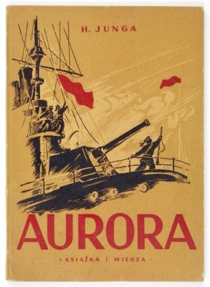 JUNGA H. [Evgenij] - Aurora - nieśmiertelny okręt rewolucji. Warszawa 1950. Książka i Wiedza. 8, s. 89, [2]....