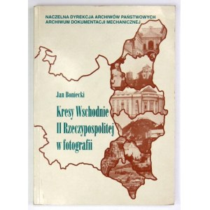 BONIECKI Jan - Kresy Wschodnie II Rzeczypospolitej w fotografii. Katalog fotografii z Archiwum Dokumentacji Mechanicznej...