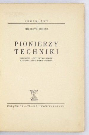 LORENZ Fryderyk - Pionierzy techniki. Nieznane losy wynalazków na przestrzeni pięciu wieków. Lwów-Warszawa [ca 1938]...