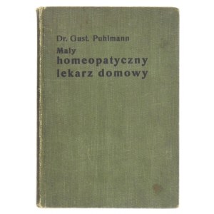 PUHLMANN Gustav - Mały homeopatyczny lekarz domowy. Wprowadzenie w praktyczną homeopatję przy podaniu charakterystyki 60...
