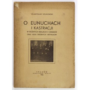 SZUMOWSKI Władysław - O eunuchach i kastracji w różnych krajach i czasach oraz kilka drobnych artykułów....