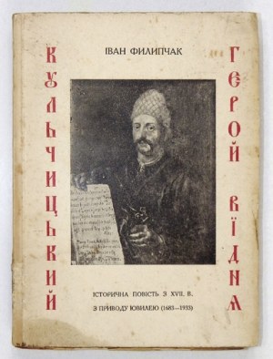 FYLYPČAK Ivan - Kulčyckyj, geroj Vidnja. Istoryčna povist z XVII v. Z pryvodu juvyleju (1683-1933)....