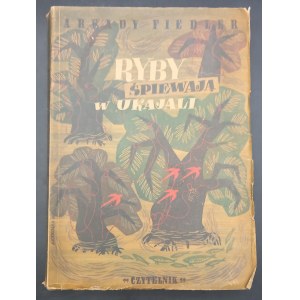 Ryby śpiewają w Ukajali Arkady Fiedler Rok 1946 Wydanie I