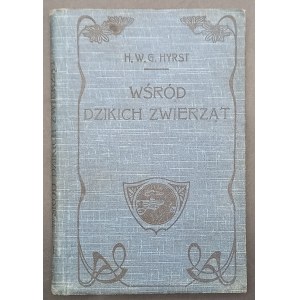 Wśród dzikich zwierząt Przygody myśliwych i podróżników H.W.G. Hyrst Rok 1912