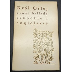 Król Orfej i inne ballady szkockie i angielskie Wybrał i przetłumaczył Władysław Dulęba Wydanie I