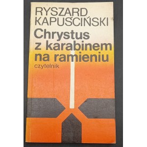 Chrystus z karabinem na ramieniu Ryszard Kapuściński Wydanie I