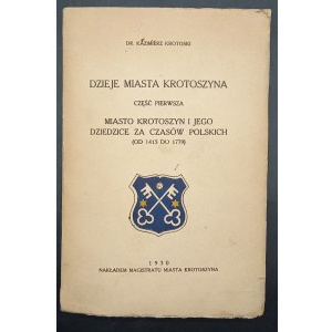 Geschichte der Stadt Krotoszyn Dr. Kazimierz Krotoski Teil I Die Stadt Krotoszyn und ihre Erben in polnischer Zeit (von 1415 bis 1779) Jahr 1930