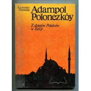 DOPIERAŁA Kazimierz, Adampol Polonezköy. Z dziejów Polaków w Turcji.