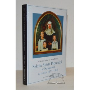 GĄSIOR Renata s., Matuła Teresa s., Szkoła Sióstr Prezentek w Krakowie w latach 1627-1918.