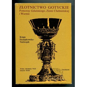 SZCZEPKOWSKA - Naliwajek Kinga, Złotnictwo gotyckie Pomorza Gdańskiego, Ziemi Chełmińskiej i Warmii.