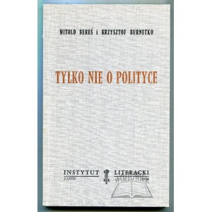 BEREŚ Witold, Burnetko Krzysztof, Tylko nie o polityce.