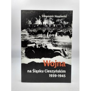 Horowski S. - Wojna na Śląsku Cieszyńskiem 1939 - 1945, Cieszyn 2019
