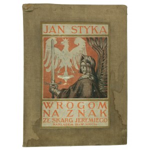 Jan STYKA Wrogom na znak. Ze skarg Jeremiego, nakładem dr. W. Niecia