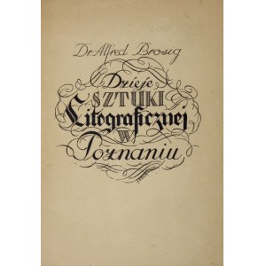 BROSIG Alfred - Dzieje sztuki litograficznej w Poznaniu. Poznań 1937. Druk. Chojnackiego. 8, s. 45, [1], tabl. 6....