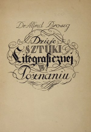 BROSIG Alfred - Dzieje sztuki litograficznej w Poznaniu. Poznań 1937. Druk. Chojnackiego. 8, s. 45, [1], tabl. 6....