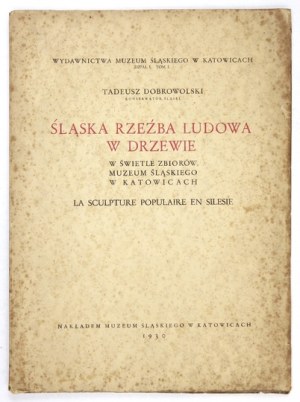 DOBROWOLSKI Tadeusz - Śląska rzeźba ludowa w drzewie w świetle zbiorów Muzeum Śląskiego w Katowicach....
