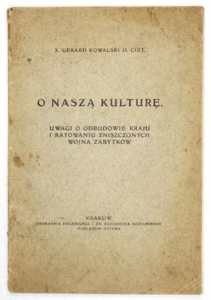 KOWALSKI Gerard - O naszą kulturę. Uwagi o odbudowie kraju i ratowaniu zniszczonych wojną zabytków. Kraków [1916]....