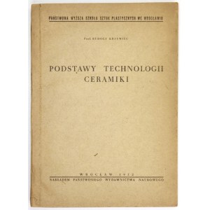 KRZYWIEC Rudolf - Fundamentals of ceramics technology. 2nd ed. Wrocław 1952. PWN, Państwowa Wyższa Szkoła Sztuk Plastycznych....