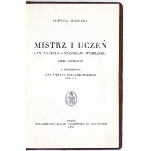 MIKULSKA Jadwiga - Master and pupil. (Jan Matejko - Stanisław Wyspiański). Literary sketch with a foreword by Stefan Kołaczkowsk...